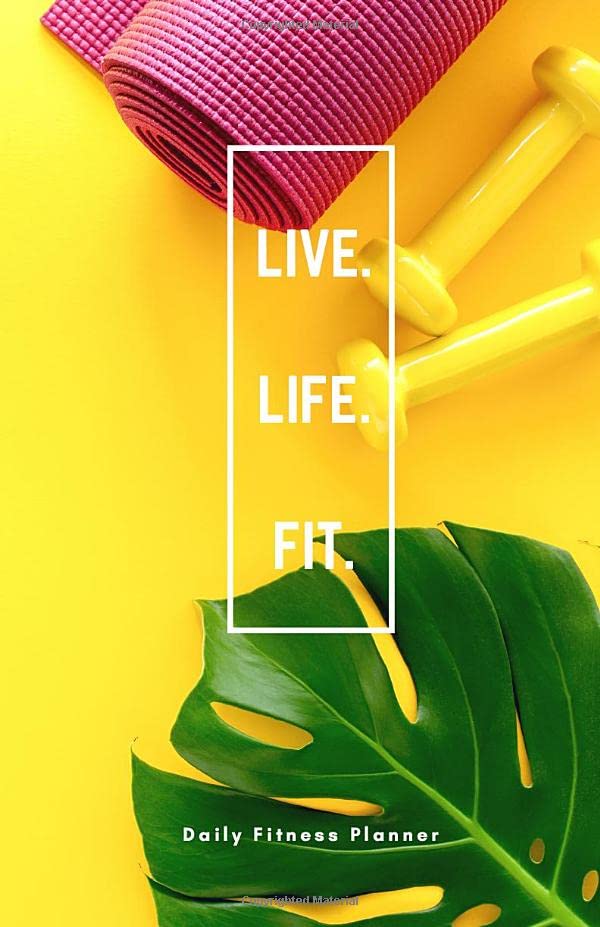 Live. Life. Fit.: Ultimate Motivational Fitness Planner with Daily Motivation, Nutrition Guides, Workout Logs, Progress Tracking and Example Exercises - Bright Yellow Fitness Cover Edition