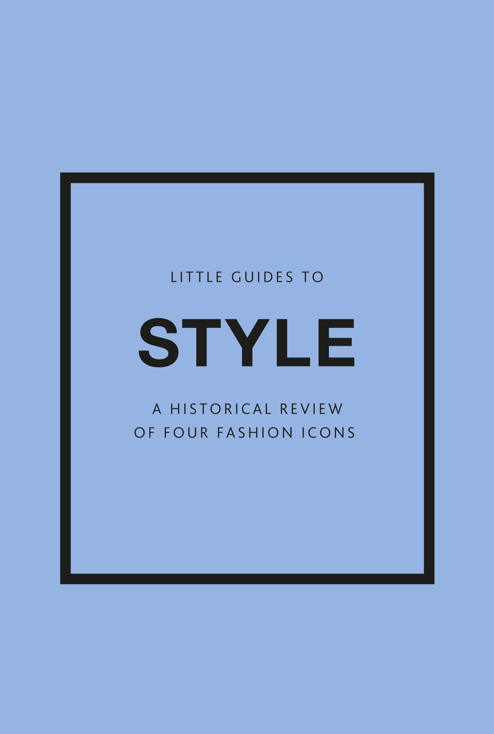 Little Guides to Style III: A Historical Review of Four Fashion Icons (Little Books of Fashion)