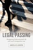 Legal Passing: Navigating Undocumented Life and Local Immigration Law