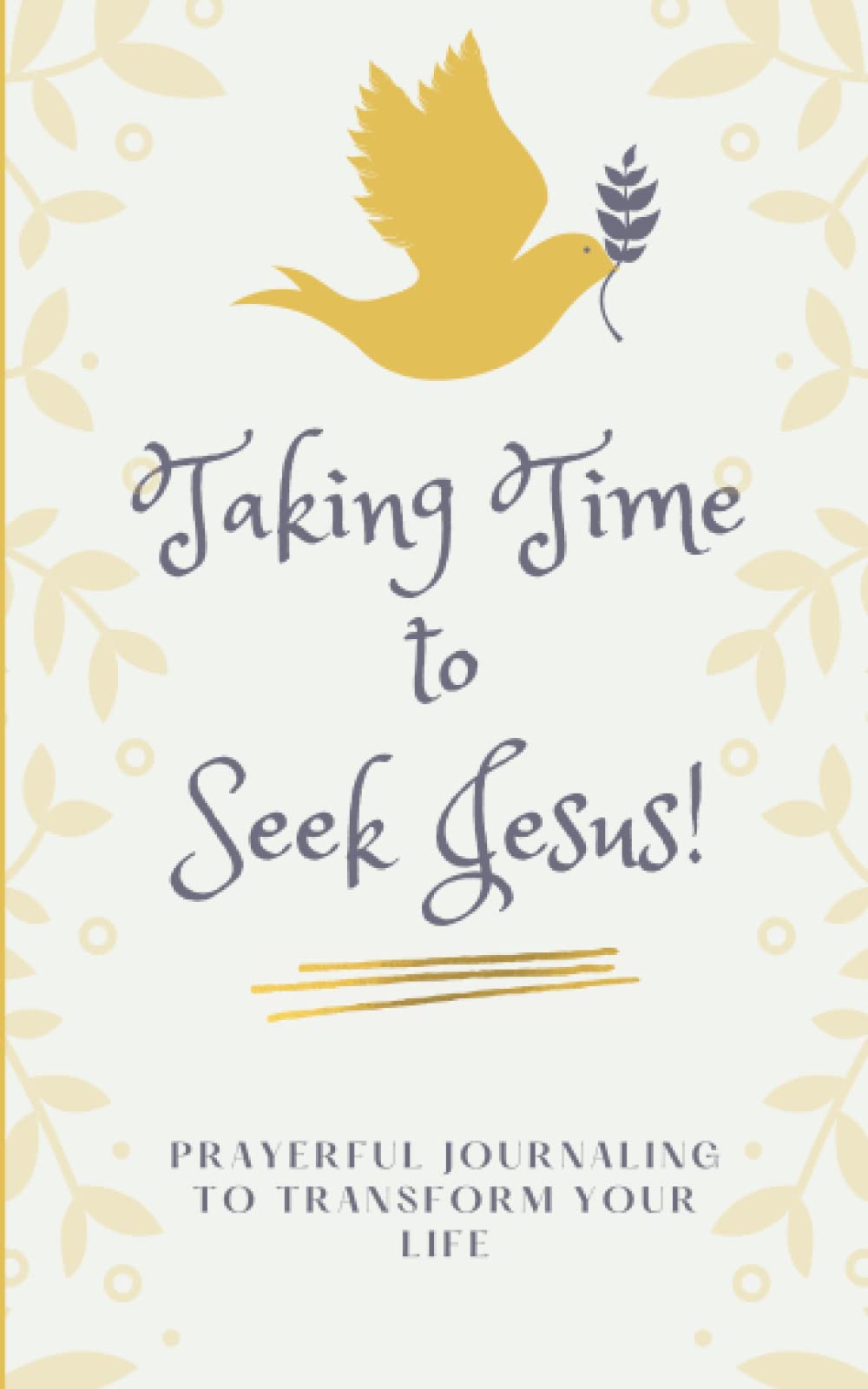 Taking Time to Seek Jesus!: Prayerful Journaling To Transform Your Life