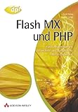  Flash MX und PHP. Flash-Anwendungen entwickeln und dynamische Inhalte einbinden.