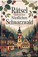 Rätsel rund um den Nördlicher Schwarzwald: Das perfekte Geschenk für Schwarzwald-Fans – Knobeln, Lernen und Entdecken auf unterhaltsame Weise (German Edition) B0F673XLJV Book Cover