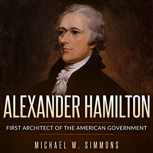 Alexander Hamilton First Architect of the American