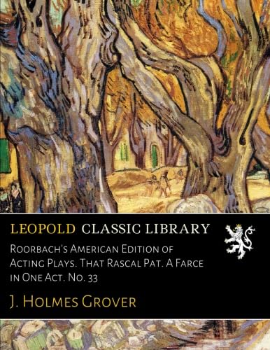 Roorbach's American Edition of Acting Plays. That Rascal Pat. A Farce ...