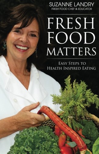 Fresh Food Matters: Easy Steps to Health Inspired Eating