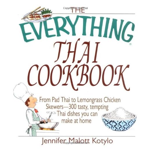 The Everything Thai Cookbook: From Pad Thai to Lemongrass Chicken Skewers--300 Tasty, Tempting Thai Dishes You Can Make at Home