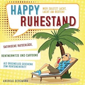 Happy Ruhestand – wer zuletzt lacht, lacht am besten!: Satirische Ratschläge, Rentnerwitze und Cartoons als originelles…