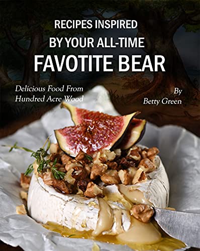 Recipes Inspired by Your All-time Favotite Bear: Delicious Food From Hundred Acre Wood