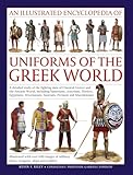 An Illustrated Encyclopedia of Uniforms of the Greek World: A Detailed Study of the Fighting Men of Classical Greece and the Ancient World, including ... Dress, Weapons and Ships (Military Uniforms)
