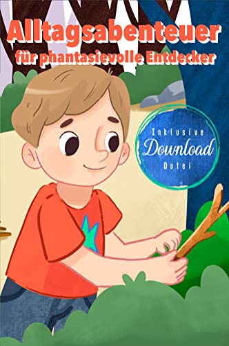 Alltagsabenteuer für phantasievolle Entdecker: Bastel- und Lerngeschichten