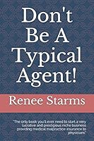 Don't Be a Typical Agent! : The Only Book You'll Ever Need to Start a Very Lucrative and Prestigious Niche Business Providing Medical Malpractice Insurance to Physicians 1520233167 Book Cover