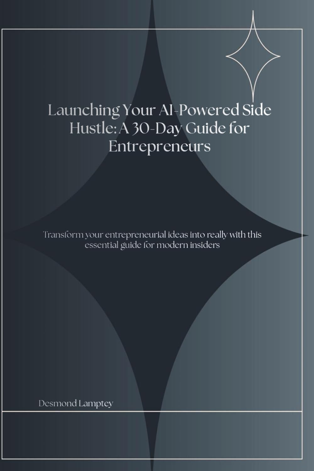 Launching Your AI-Powered Side Hustle: A 30-Day Guide for Entrepreneurs: Transform your ideas into income streams with this comprehensive roadmap for aspiring entrepreneurs