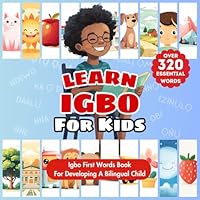 Learn Igbo For Kids: Bilingual English & Igbo Children's Book To Master First Igbo Words | Essential Early Igbo Language Learning For Babies, ... Bilingualism | Over 320 Child-Essential Words B0CV5RBHGG Book Cover