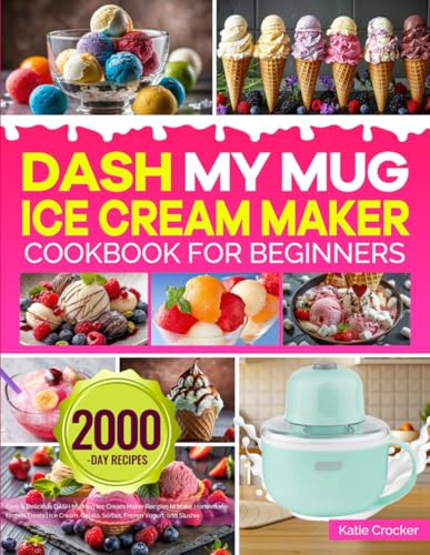 DASH My Mug Ice Cream Maker Cookbook for Beginners: Easy & Delicious DASH My Mug Ice Cream Maker...