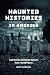 Haunted Histories in America: True Stories behind the Nation's Most Feared Places