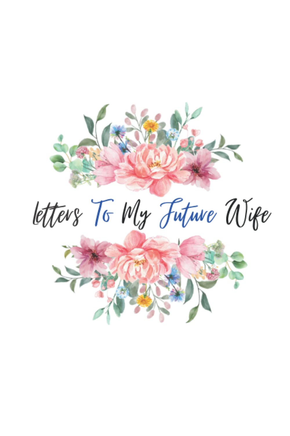 Letters To My Future Wife: Journal for your future Wife, Notebook for special moments memories