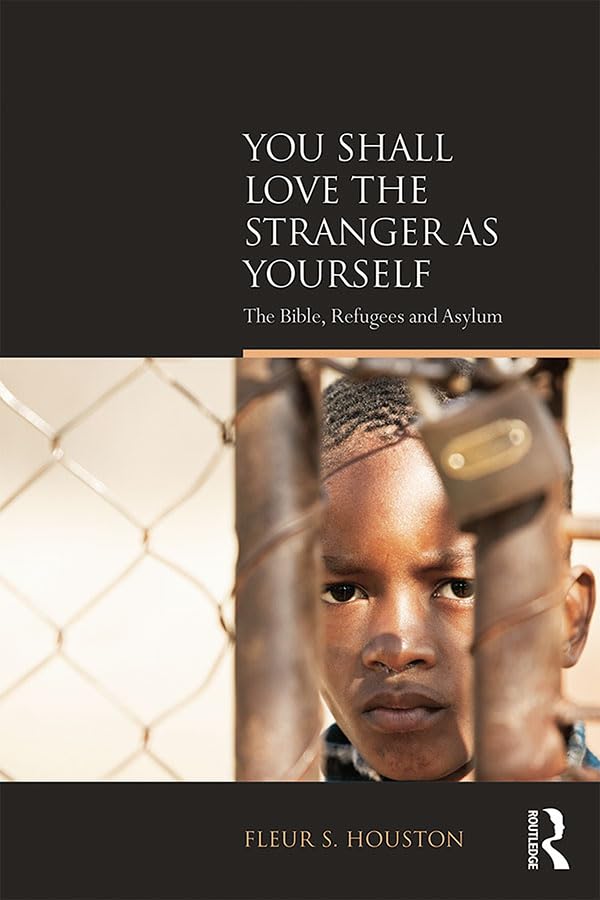 You Shall Love the Stranger as Yourself: The Bible, Refugees and Asylum (Biblical Challenges in the Contemporary World)