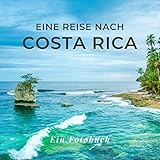 Eine Reise nach Costa Rica: Ein Fotobuch. Das perfekte Souvenir & Mitbringsel nach oder vor dem Urlaub. Statt Reiseführer, lieber diesen einzigartigen Bildband - Mitwirkende: Tania Sardí 