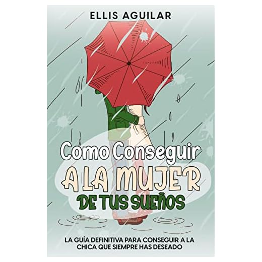 Como Conseguir a la Mujer de tus Sueños: La Guía Definitiva para Conseguir a la Chica que Siempre has Deseado