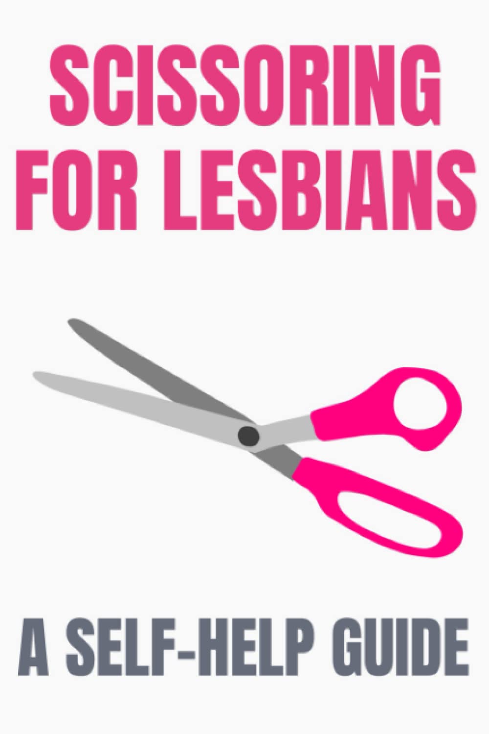 Scissoring for Lesbians - A Self-Help Guide: Funny Gag Journal College Ruled Notepad - 6 x 9 Inch Glossy Cover - 100 Pages