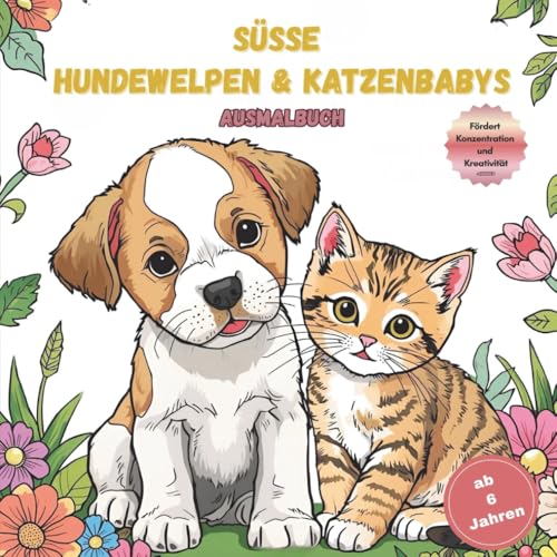 Süsse Hundewelpen und Katzenbabys für kleine und grosse Tierfreunde ab 6 Jahren mit 50 faszinierenden Ausmalbildern