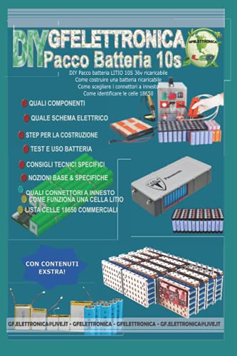 DIY Pacco batteria LITIO 10S 36v ricaricabile,come costruire una batteria ricaricabile: Fascicolo tecnico dedicato alla costruizione FAI DA TE di una ... (GFELETTRONICA TECH) (Italian Edition)