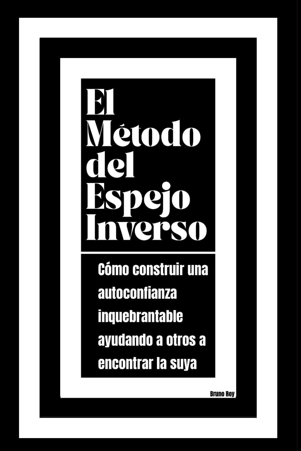 El Método del Espejo Inverso: Cómo construir una autoconfianza inquebrantable ayudando a otros a encontrar la suya