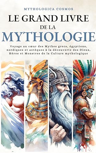 Mythologie: Voyage au cœur des Mythes grecs, égyptiens, nordiques et aztèques à la découverte des Dieux, Héros et Monstres de la Culture mythologique (Mythologica Cosmos)