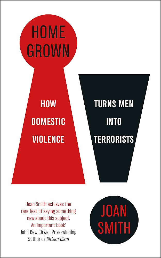 Home Grown: How Domestic Violence Turns Men Into Terrorists: Amazon.co.uk: Smith, Joan: 9781787476066: Books