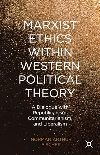 Marxist Ethics within Western Political Theory: A Dialogue with Republicanism, Communitarianism, and Liberalism