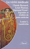 La verite medicale : claude bernard, louis pasteur, sigmund freud, legendes et réalités de notre med 2012786901 Book Cover