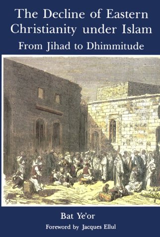 The Decline of Eastern Christianity Under Islam : From Jihad to Dhimmitude : Seventh-Twentieth Centu