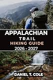 APPALACHIAN TRAIL HIKING GUIDE 2026 - 2027: A Complete Companion for Conquering America’s Legendary Long-Distance Trail (The Ultimate Hiking Destinations Series)