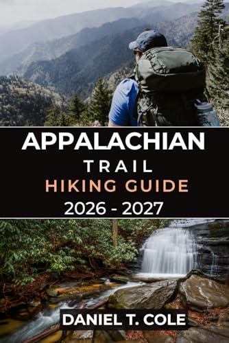 APPALACHIAN TRAIL HIKING GUIDE 2026 - 2027: A Complete Companion for Conquering America’s Legendary Long-Distance Trail (The Ultimate Hiking Destinations Series)