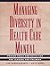 Managing Diversity in Health Care Manual, Includes disk: Proven Tools and Activities for Leaders and Trainers