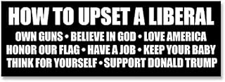 How to Upset a Liberal Own Guns, Believe in God, Love America Have a Job, Keep Your Baby, Support Trump Bumper Sticker (Funny Political Decal Vinyl)