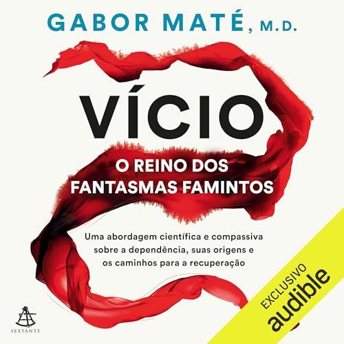 Vício: o reino dos fantasmas famintos: Uma abordagem científica e compassiva sobre a dependência, suas origens e os caminhos para a recuperação