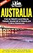Australia: The Ultimate Australia Travel Guide By A Traveler For A Traveler: The Best Travel Tips; Where To Go, What To See And Much More (Lost Travelers ... Travel Series, Australia Travel Guide)