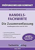  Handelsfachwirte - Die Zusammenfassung: Die Pflichtfächer: Handlungsbereiche nach VO 2014. Unternehmensführung, Führung und Personalmanagement, ... Klausur September 2018 berücksichtigt!