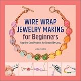 Wire Wrap Jewelry Making for Beginners: Step-by-Step Projects for Beaded Designs