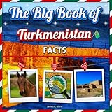 The Big Book of Turkmenistan Facts: An Educational Country Travel Picture Book for Kids about History, Destination Places, Animals, and Many More