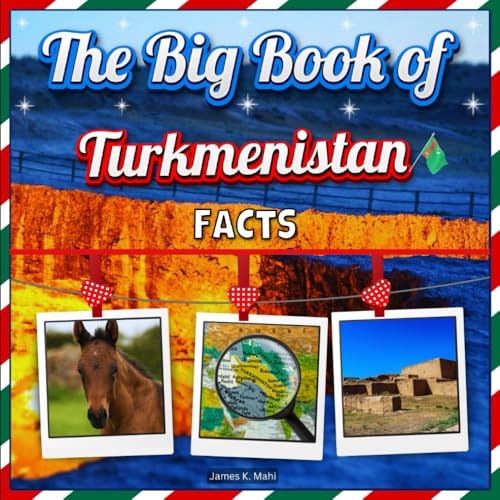 The Big Book of Turkmenistan Facts: An Educational Country Travel Picture Book for Kids about History, Destination Places, Animals, and Many More