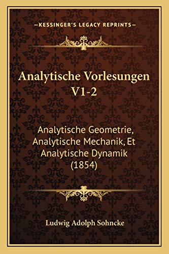 Analytische Vorlesungen V1-2: Analytische Geometrie, Analytische Mechanik, Et Analytische Dynamik (1854) (German Edition)
