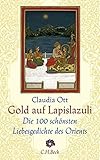 Gold auf Lapislazuli: Die 100 schönsten Liebesgedichte des Orients