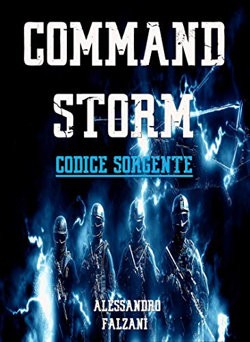  COMMAND STORM - codice sorgente -: La straordinaria missione del corpo militare più segreto e temuto delle forze armate italiane. (MAXIMUM RISK Vol. 2)