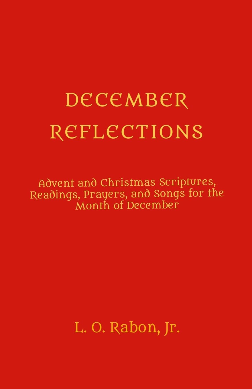 December Reflections: Advent and Christmas Scriptures, Readings, Prayers, and Songs for the Month of December