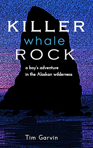 Killer Whale Rock: A boy's adventure in the Alaskan wilderness