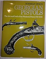 Georgian pistols: The art and craft of the flintlock pistol, 1715-1840 0873870468 Book Cover