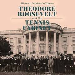 Theodore Roosevelt and the Tennis Cabinet Audiobook By Michael Patrick Cullinane cover art