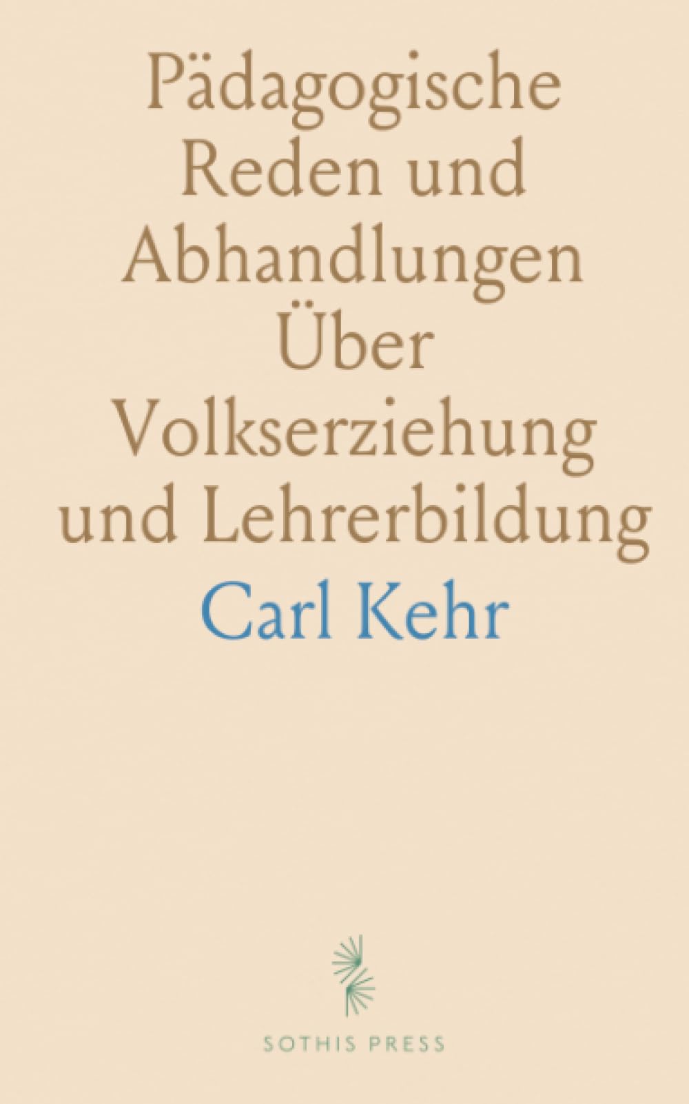 Pädagogische Reden und Abhandlungen Über Volkserziehung und Lehrerbildung